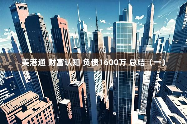 美港通 财富认知 负债1600万 总结（一）