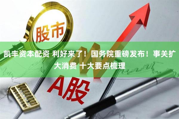 凯丰资本配资 利好来了！国务院重磅发布！事关扩大消费 十大要点梳理